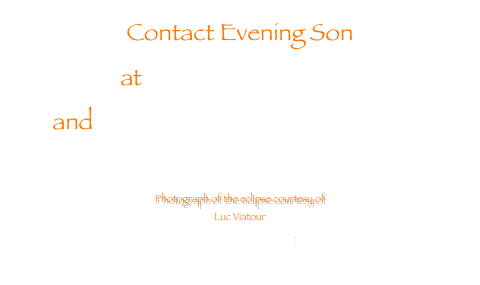 Contact Evening Son 
at     den@denwolf.com
and www.myspace.com/eveningson

Photograph of the eclipse courtesy of 
Luc Viatour
www.lucnix.be/main.php